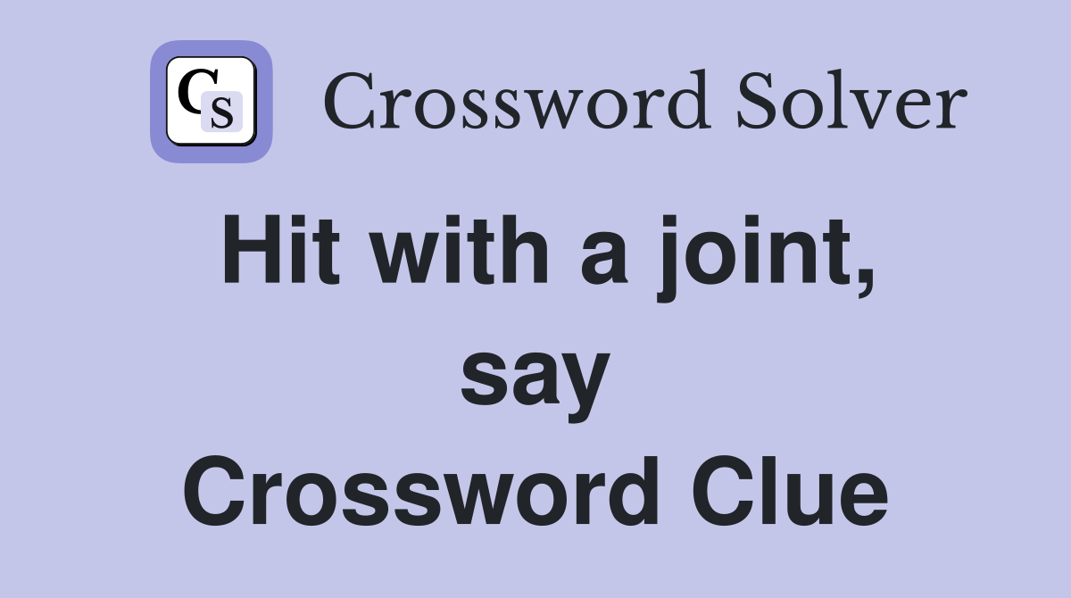 Hit with a joint, say Crossword Clue