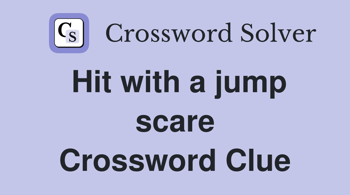 Hit with a jump scare Crossword Clue
