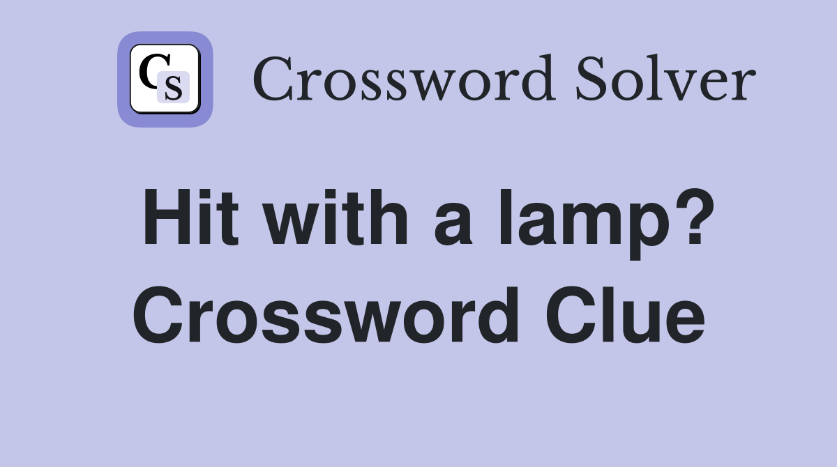 Hit with a lamp? Crossword Clue