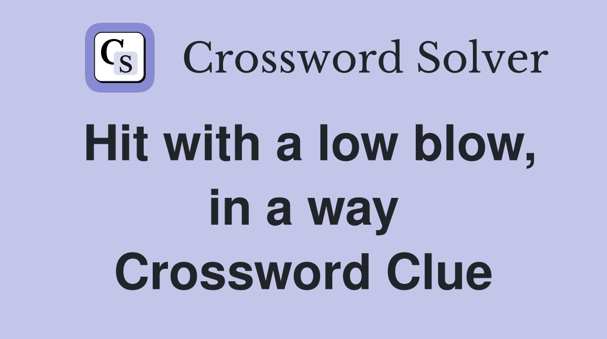 Hit with a low blow, in a way Crossword Clue