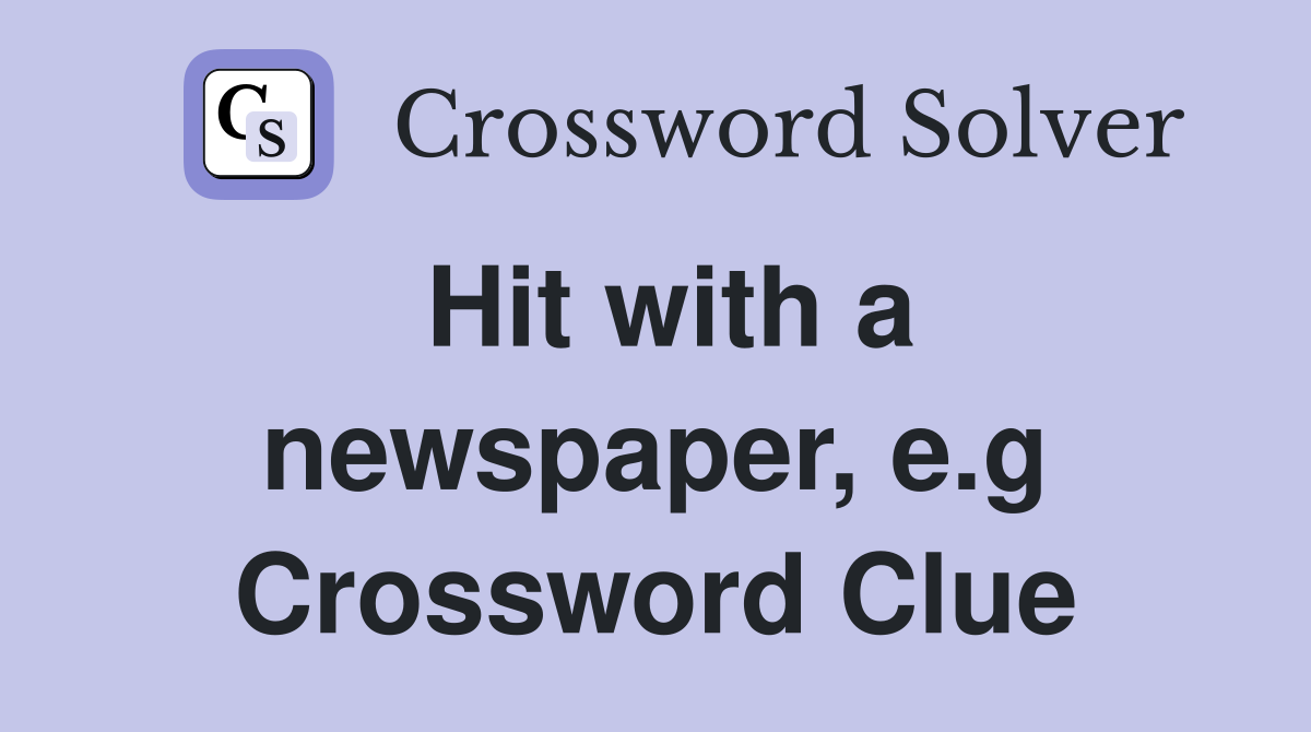 Hit with a newspaper, e.g Crossword Clue