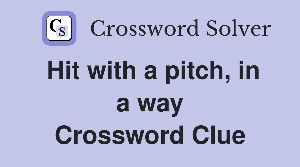 Hit with a pitch, in a way Crossword Clue