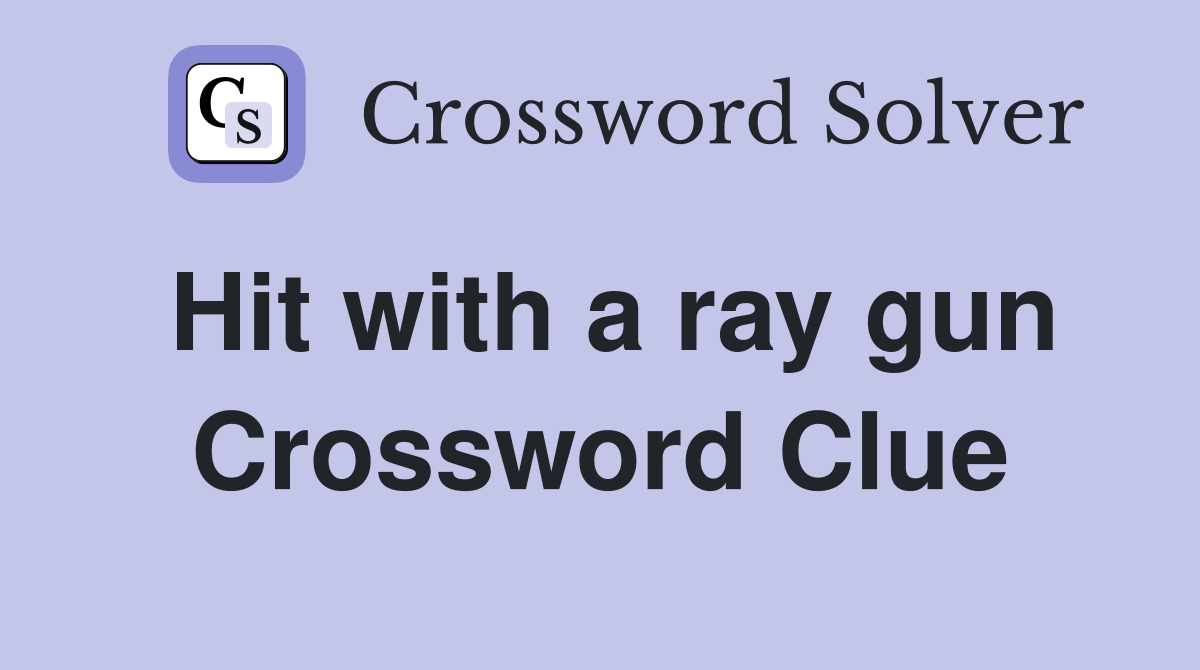 Hit with a ray gun Crossword Clue