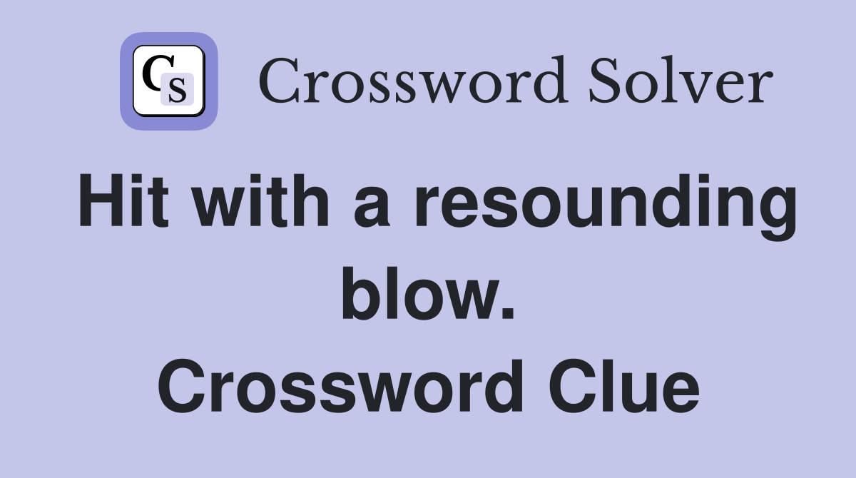 Hit with a resounding blow. Crossword Clue