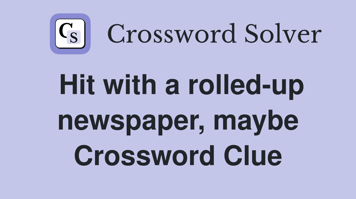 Hit with a rolled-up newspaper, maybe Crossword Clue