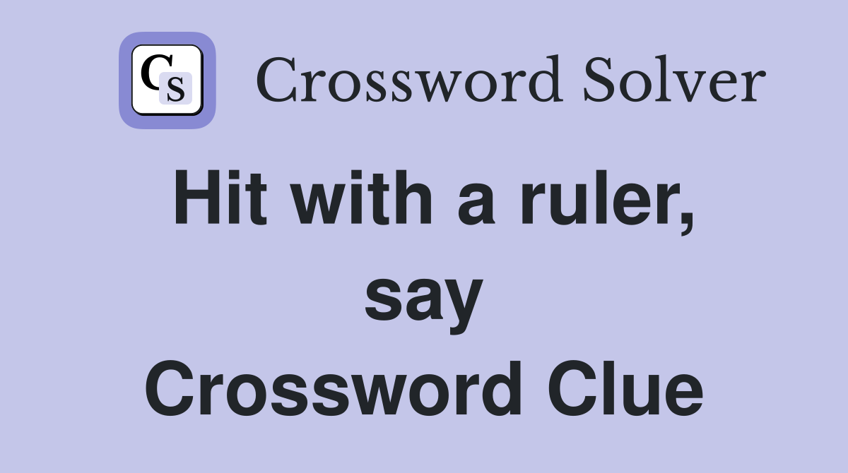 Hit with a ruler, say Crossword Clue