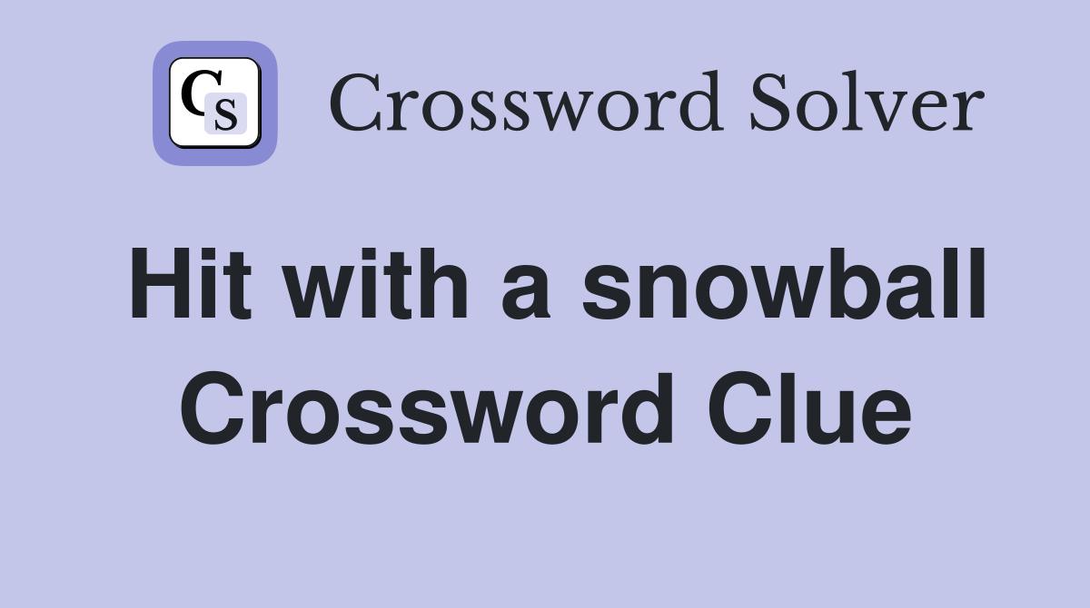 Hit with a snowball Crossword Clue