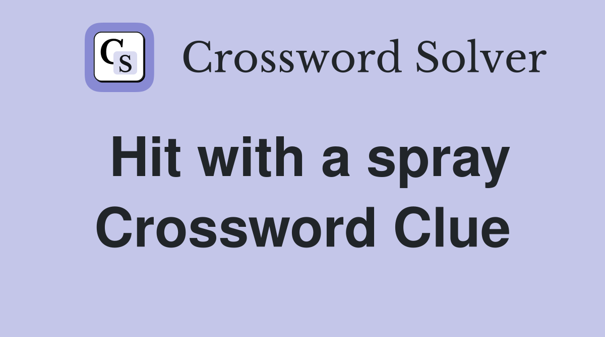 Hit with a spray Crossword Clue