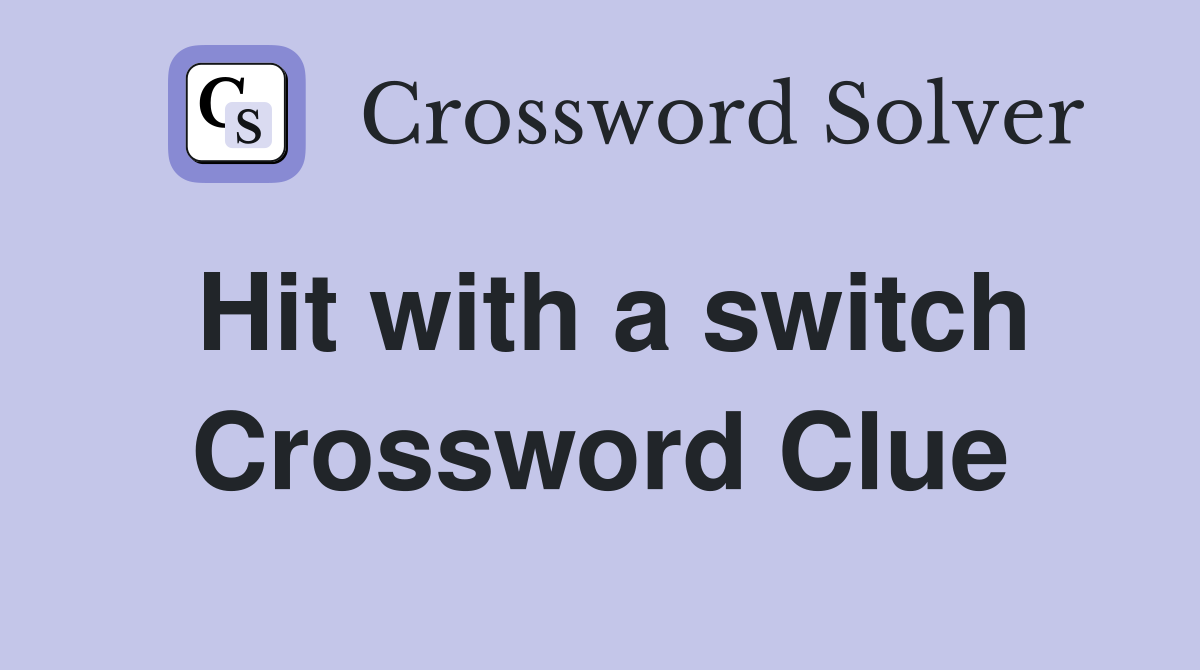 Hit with a switch Crossword Clue