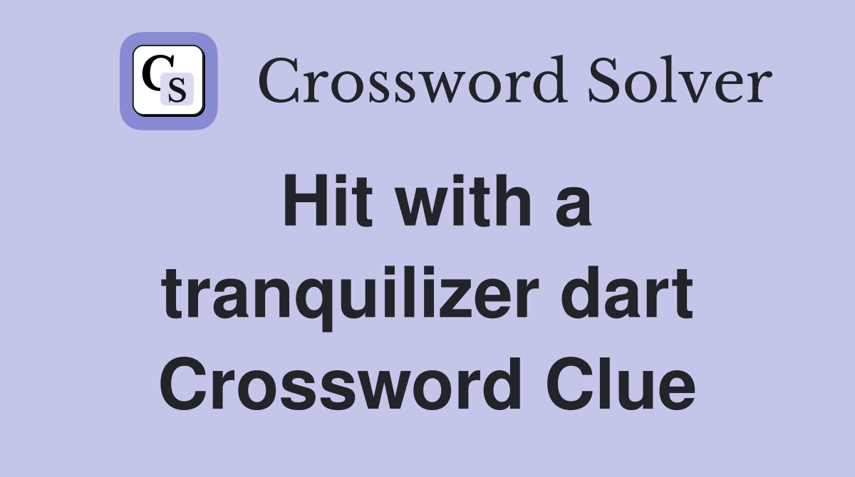 Hit with a tranquilizer dart Crossword Clue