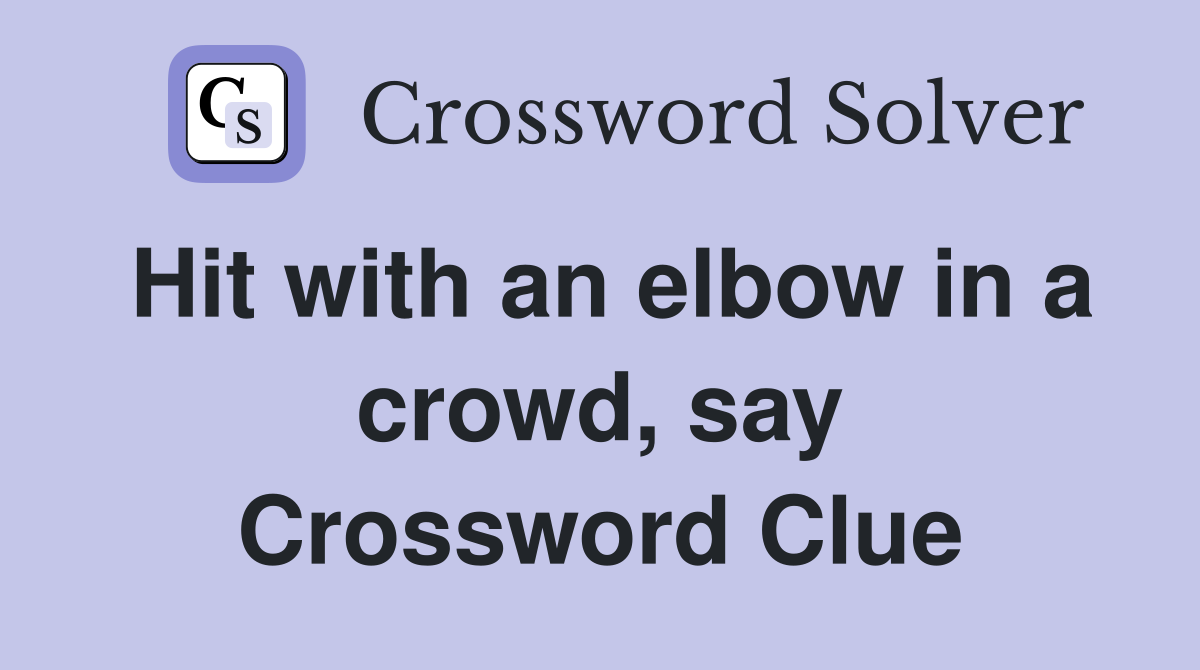 Hit with an elbow in a crowd, say Crossword Clue
