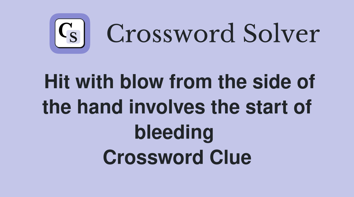 Hit with blow from the side of the hand involves the start of bleeding  Crossword Clue