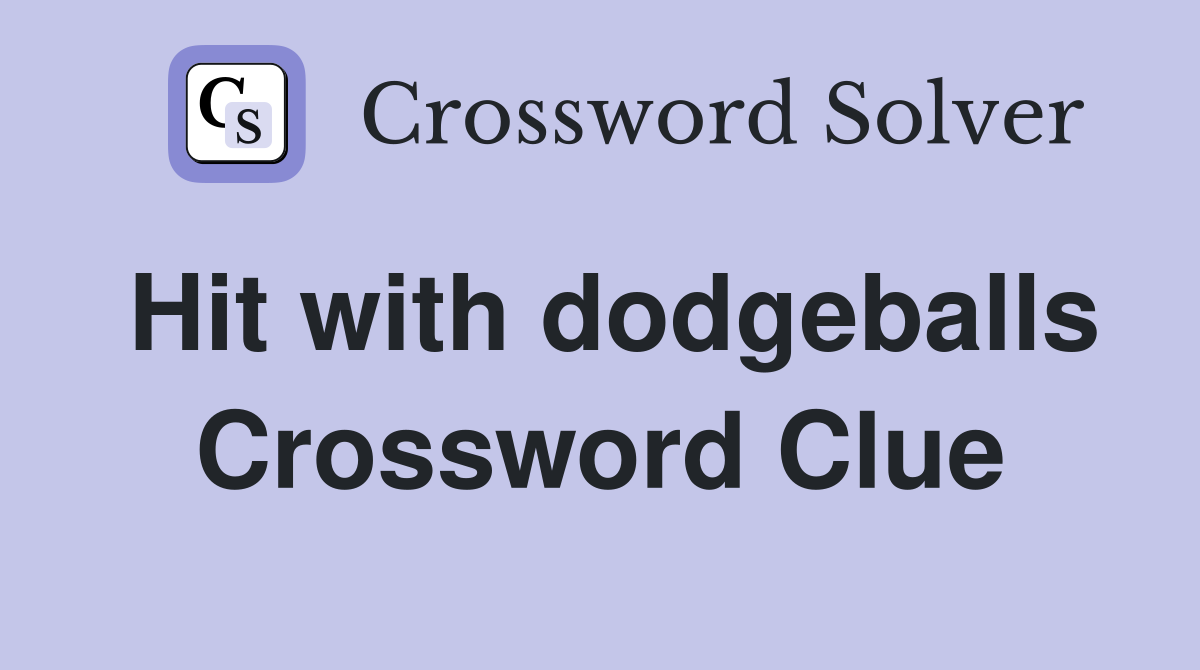 Hit with dodgeballs Crossword Clue