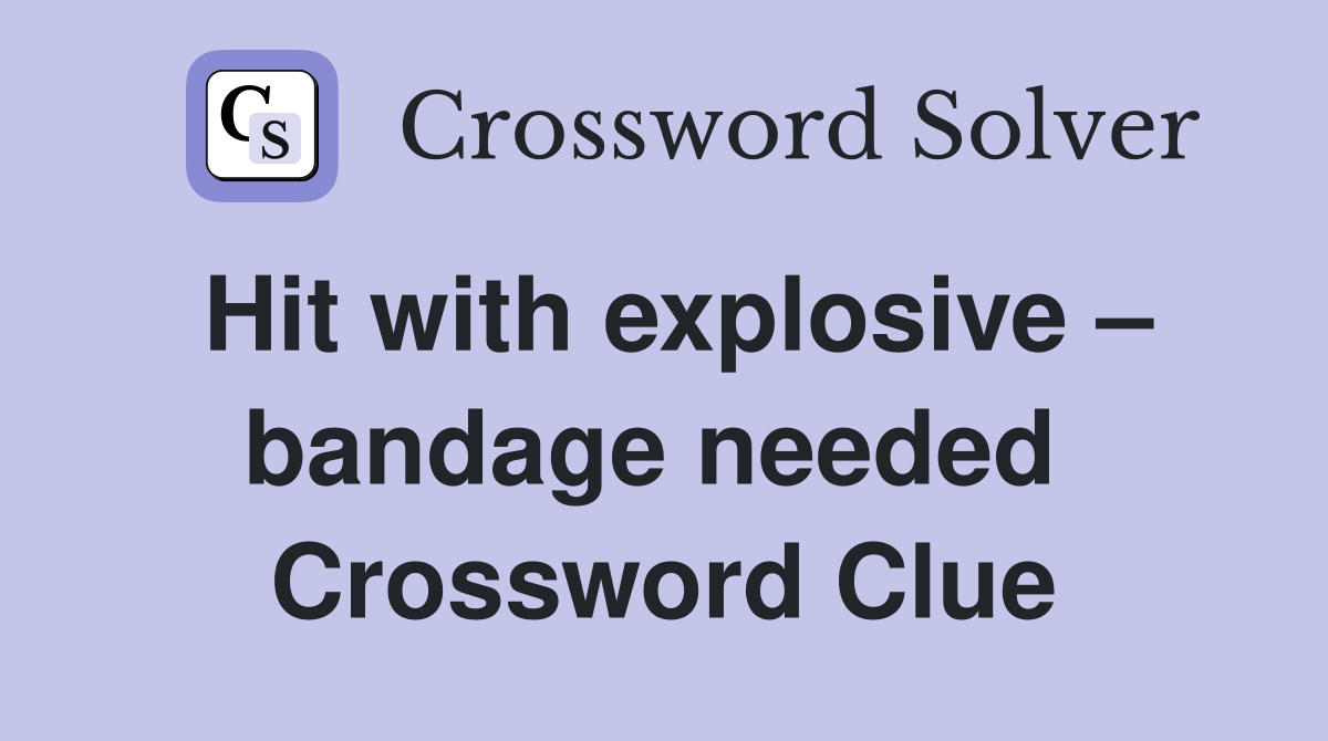 Hit with explosive – bandage needed  Crossword Clue