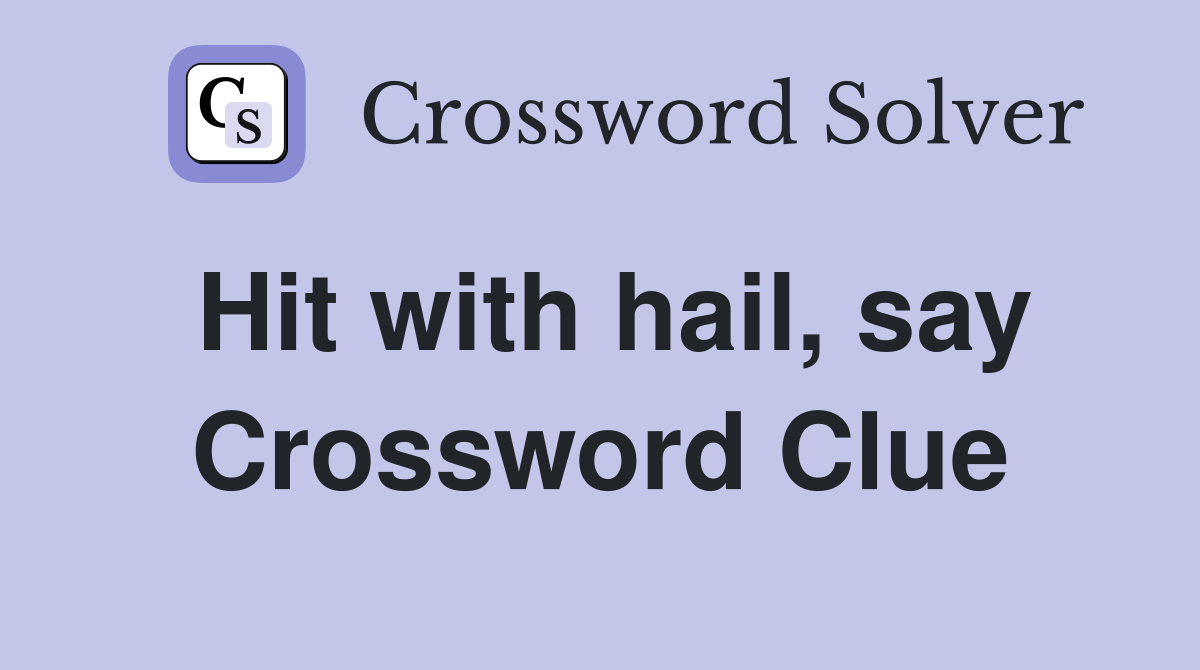 Hit with hail, say Crossword Clue