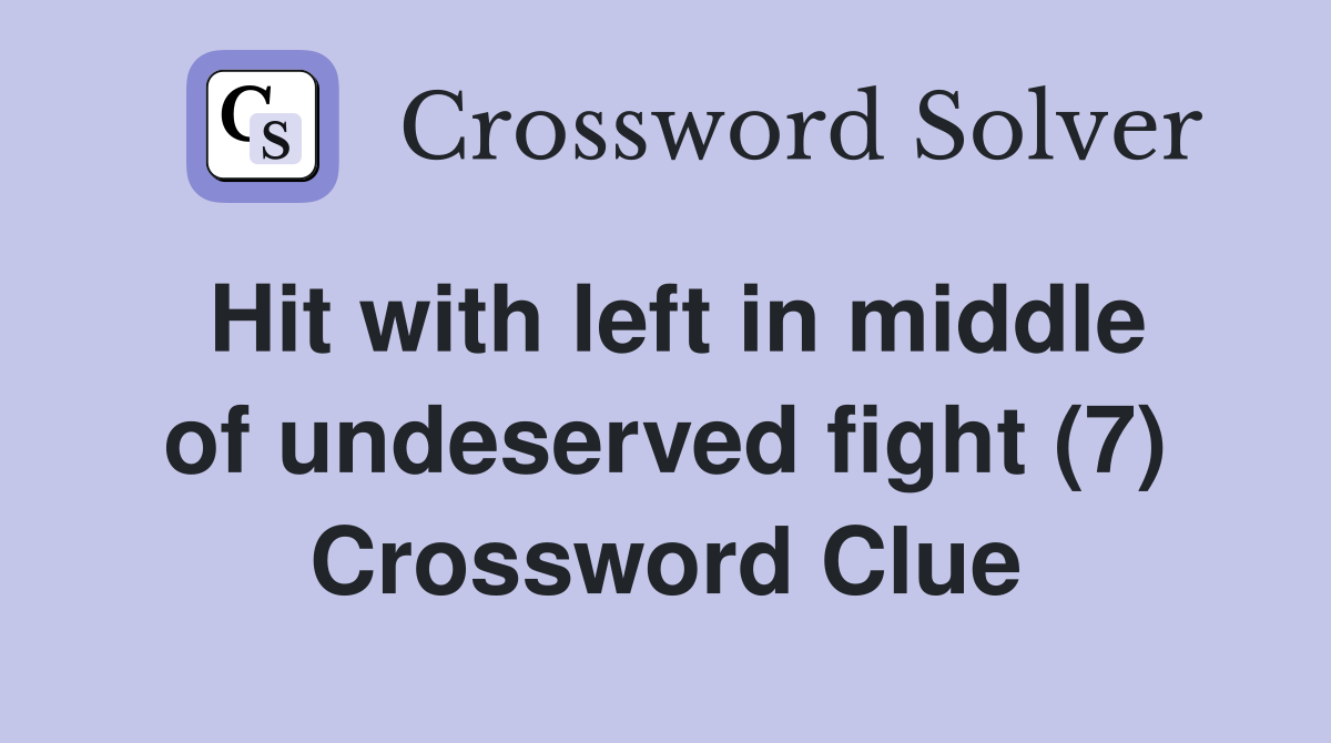 Hit with left in middle of undeserved fight (7) Crossword Clue