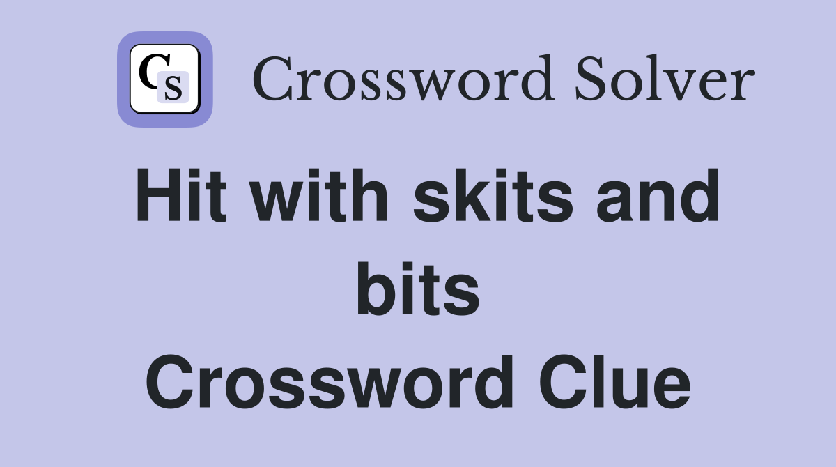 Hit with skits and bits Crossword Clue