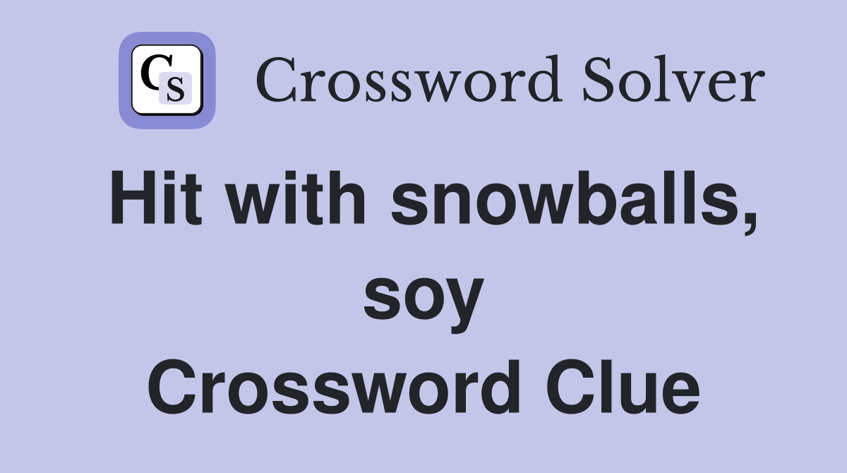 Hit with snowballs, soy Crossword Clue