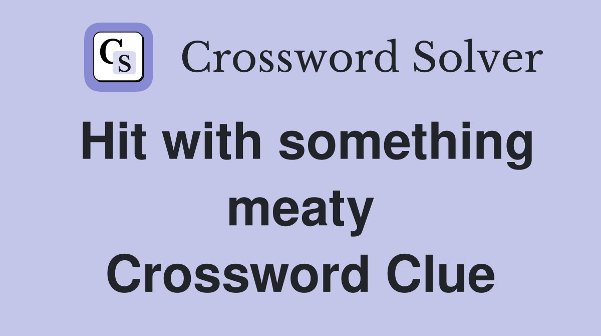 Hit with something meaty Crossword Clue