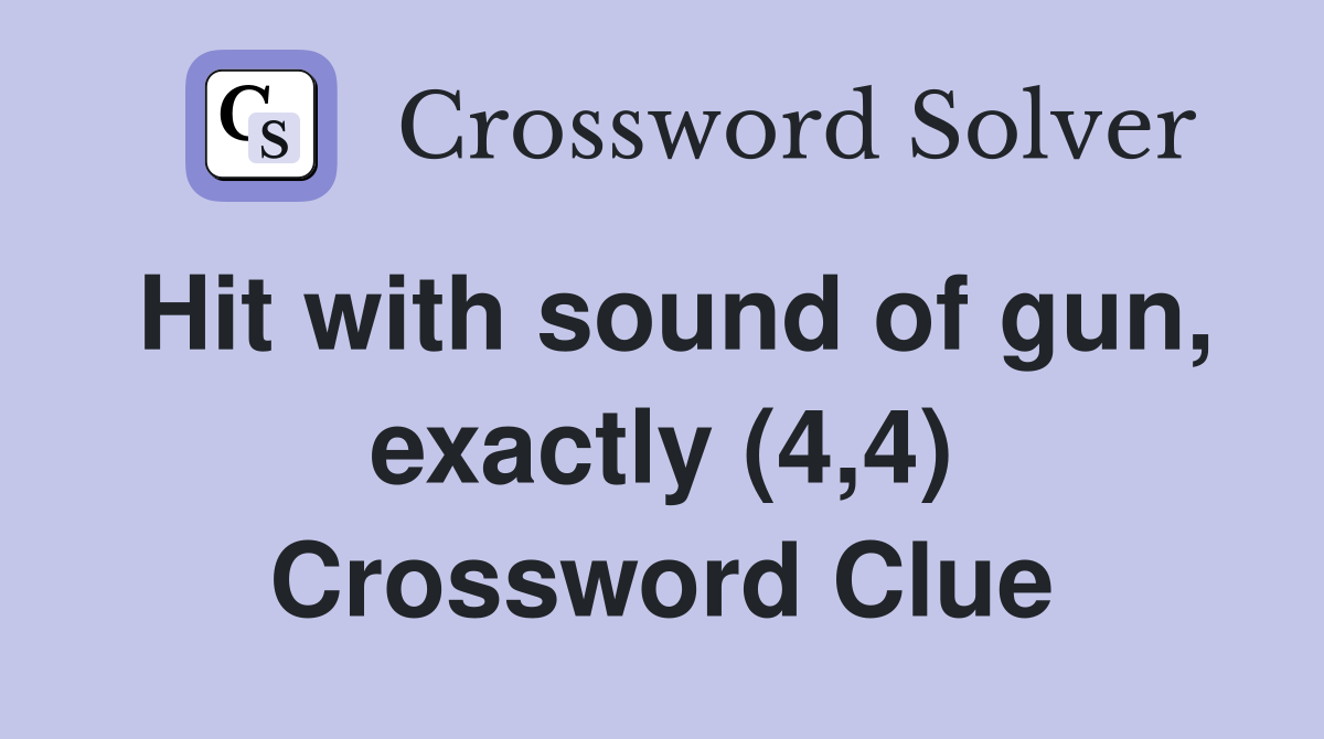 Hit with sound of gun, exactly (4,4) Crossword Clue