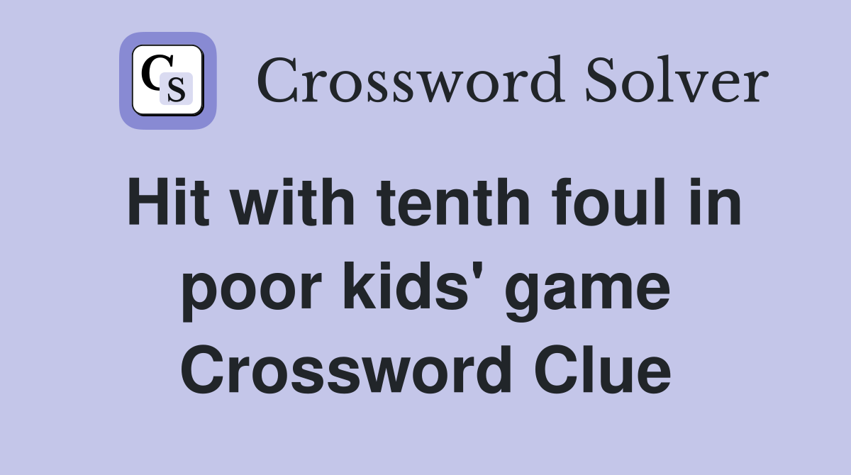 Hit with tenth foul in poor kids' game Crossword Clue