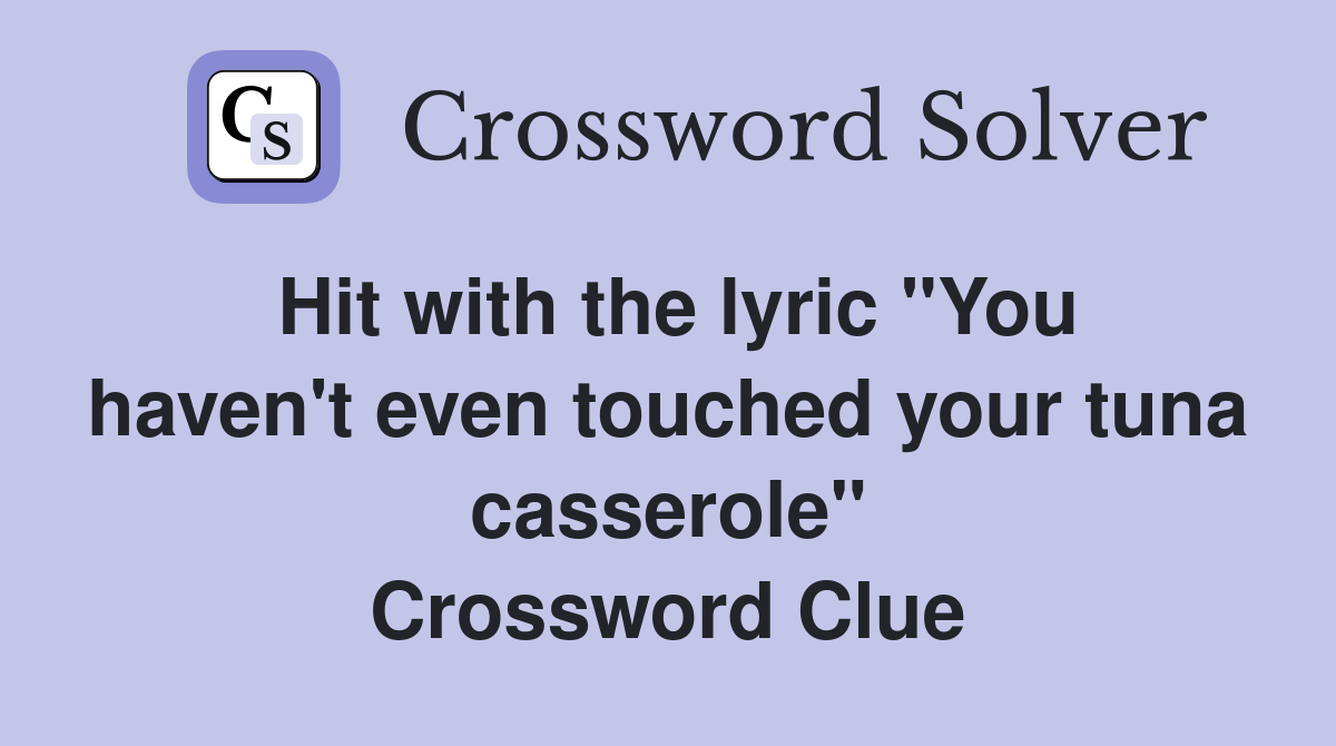 Hit with the lyric "You haven't even touched your tuna casserole" Crossword Clue
