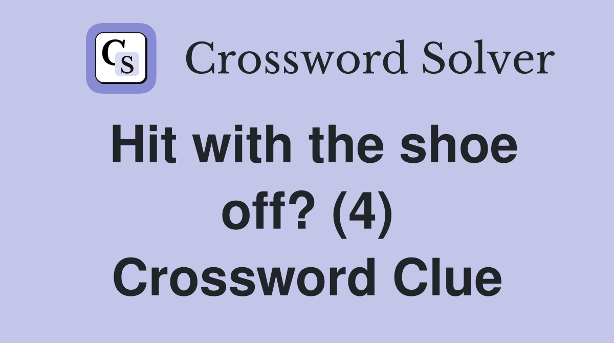 Hit with the shoe off? (4) Crossword Clue
