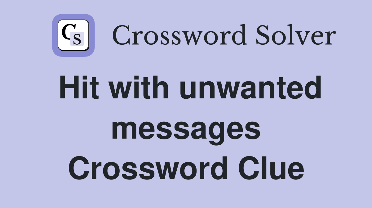 Hit with unwanted messages Crossword Clue