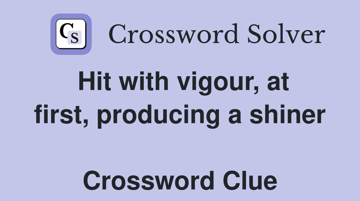 Hit with vigour, at first, producing a shiner  Crossword Clue
