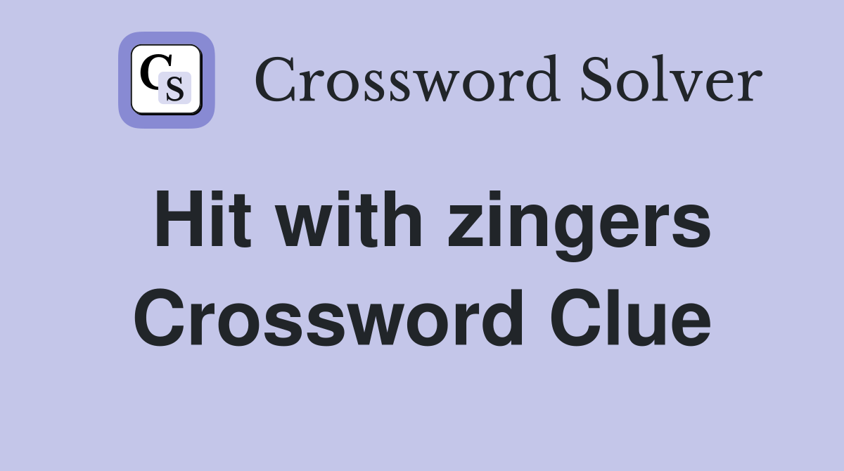 Hit with zingers Crossword Clue