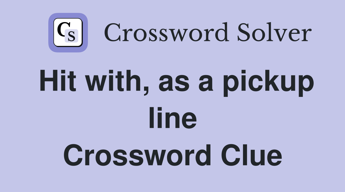 Hit with, as a pickup line Crossword Clue