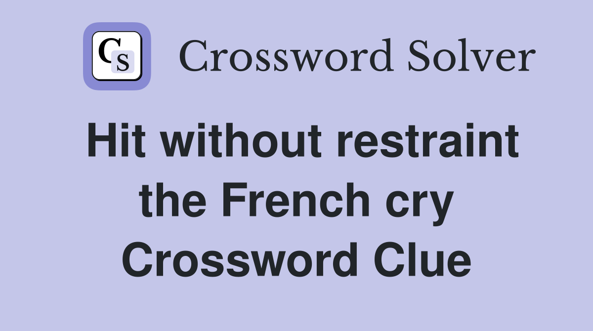 Hit without restraint the French cry Crossword Clue