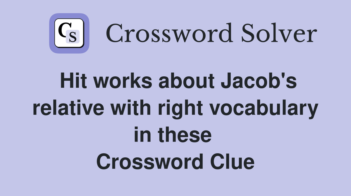 Hit works about Jacob's relative with right vocabulary in these  Crossword Clue