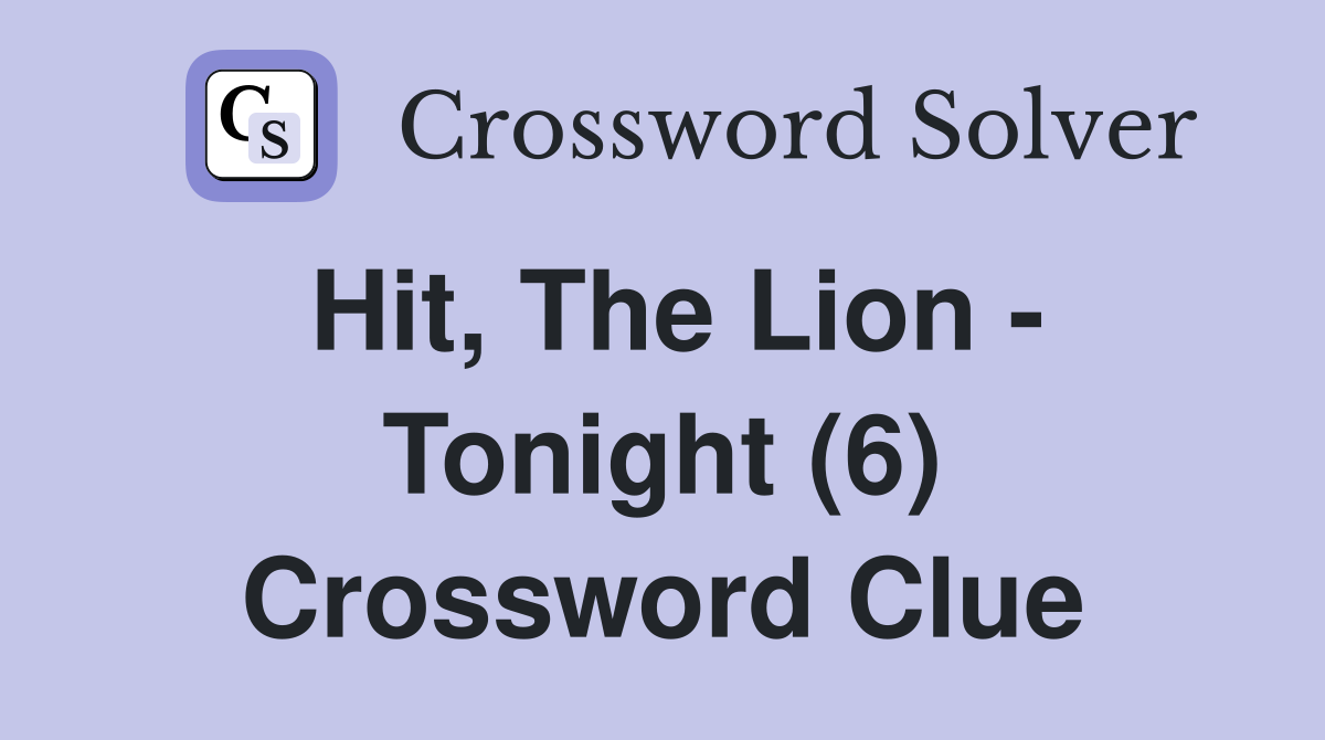Hit, The Lion - Tonight (6) Crossword Clue