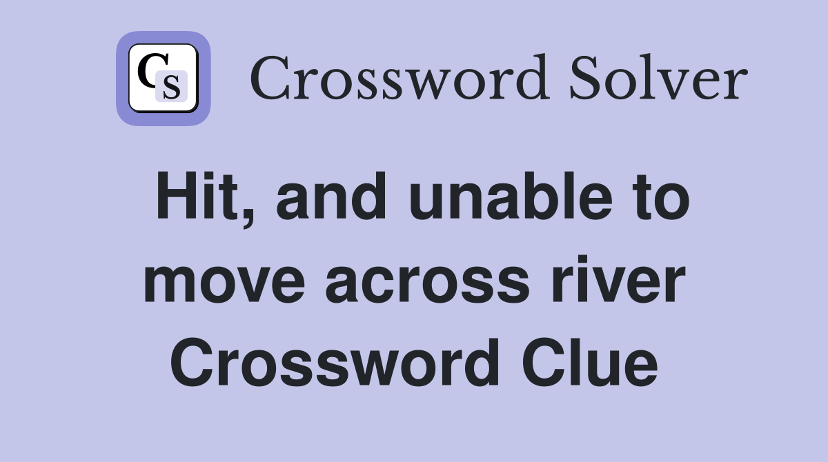Hit, and unable to move across river Crossword Clue