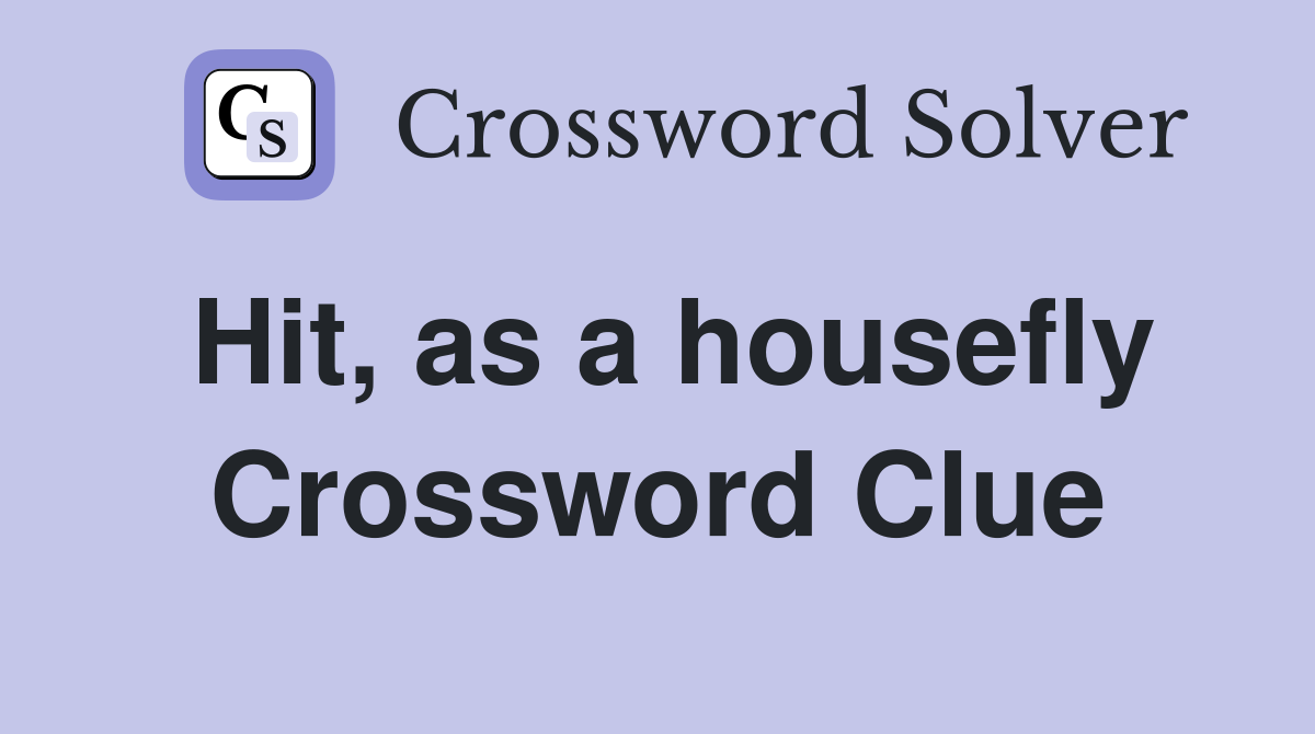 Hit, as a housefly Crossword Clue
