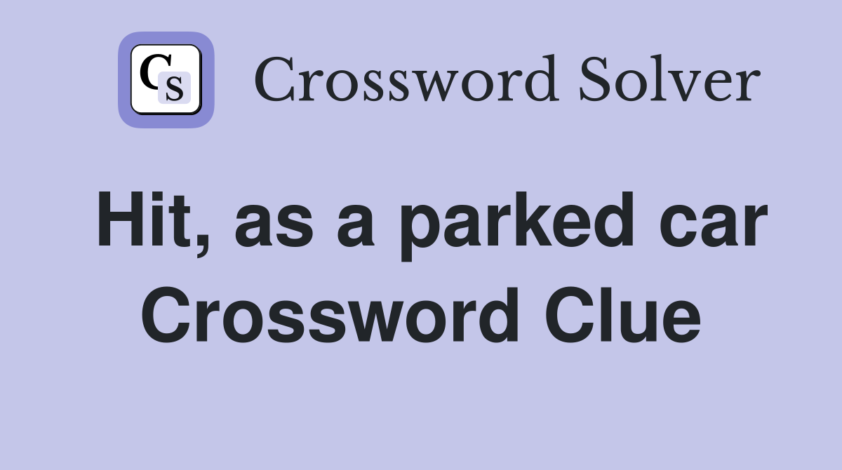 Hit, as a parked car Crossword Clue