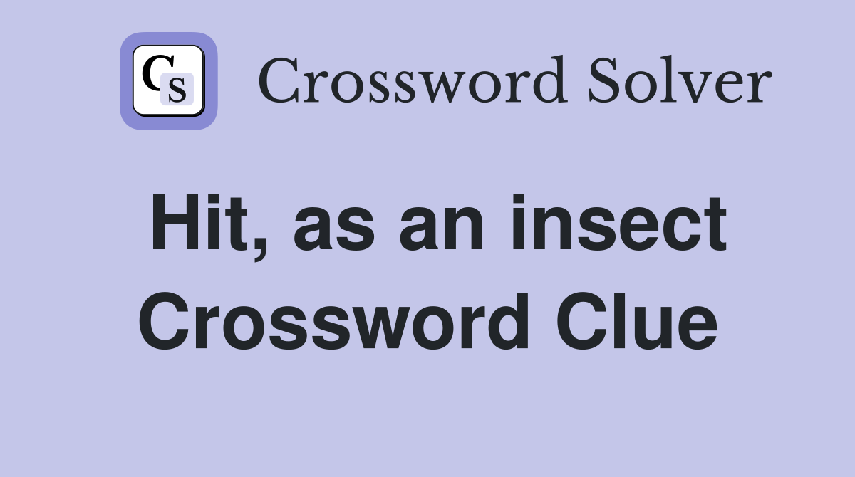 Hit, as an insect Crossword Clue