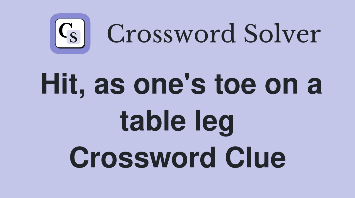 Hit, as one's toe on a table leg Crossword Clue