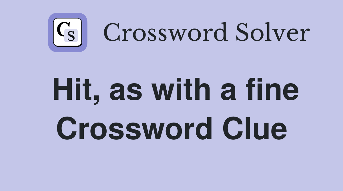 Hit, as with a fine Crossword Clue