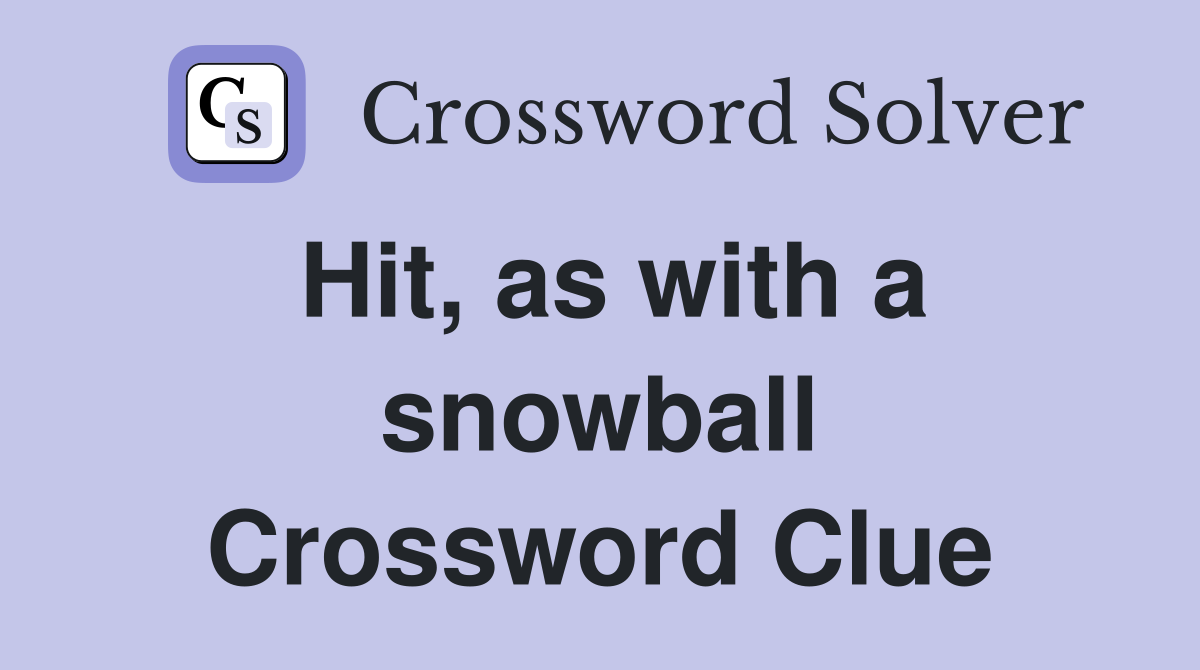 Hit, as with a snowball Crossword Clue