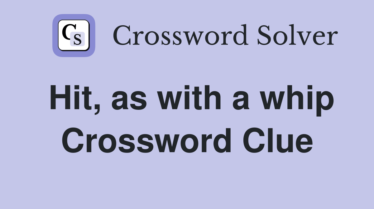 Hit, as with a whip Crossword Clue