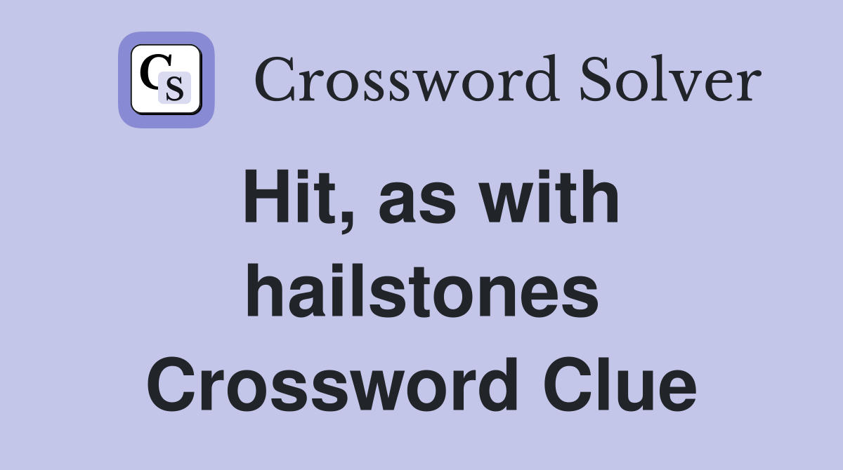 Hit, as with hailstones Crossword Clue