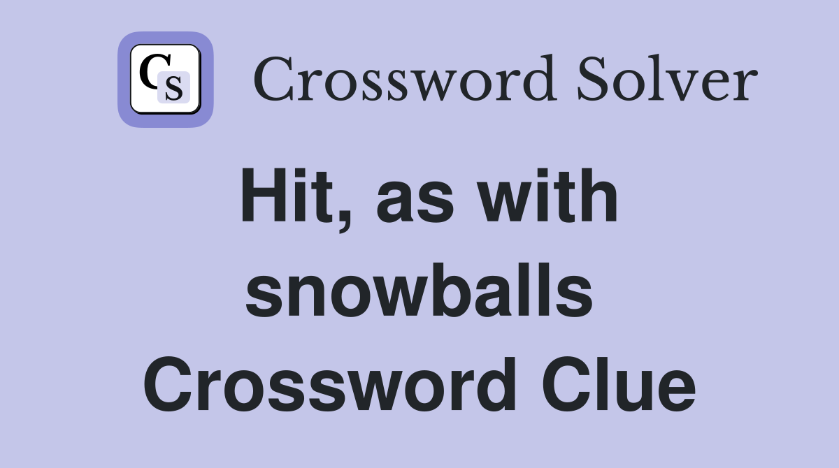 Hit, as with snowballs Crossword Clue