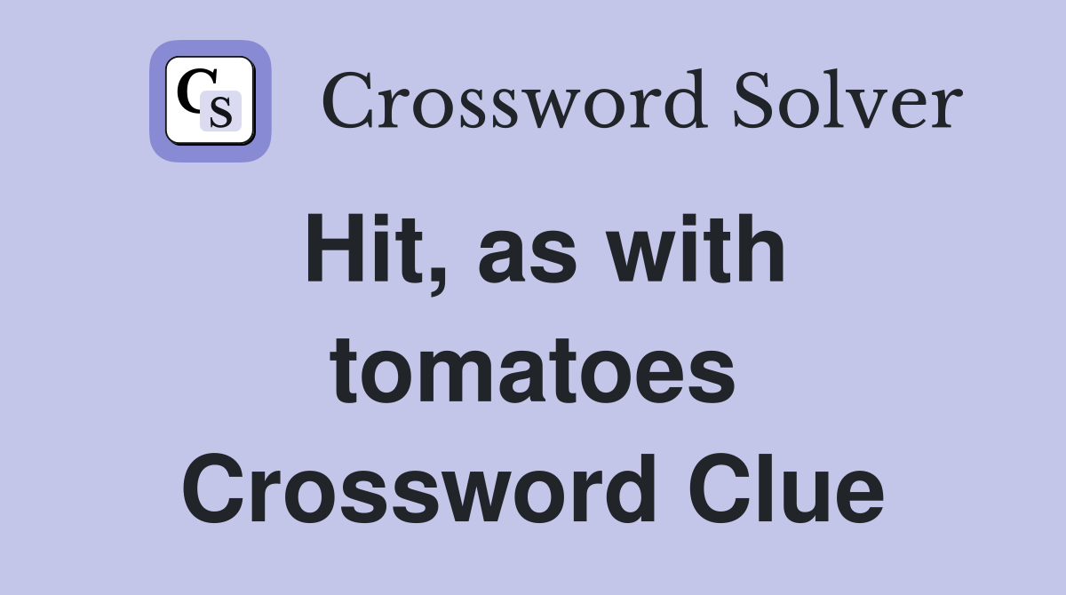 Hit, as with tomatoes Crossword Clue