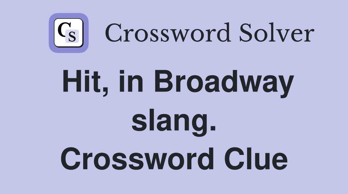 Hit, in Broadway slang. Crossword Clue