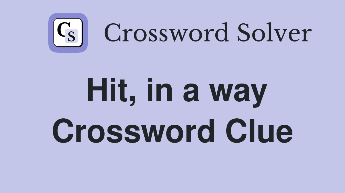 Hit, in a way Crossword Clue
