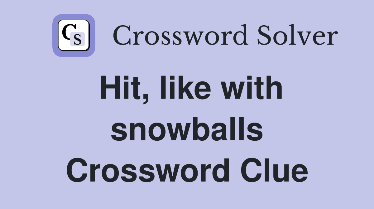 Hit, like with snowballs Crossword Clue