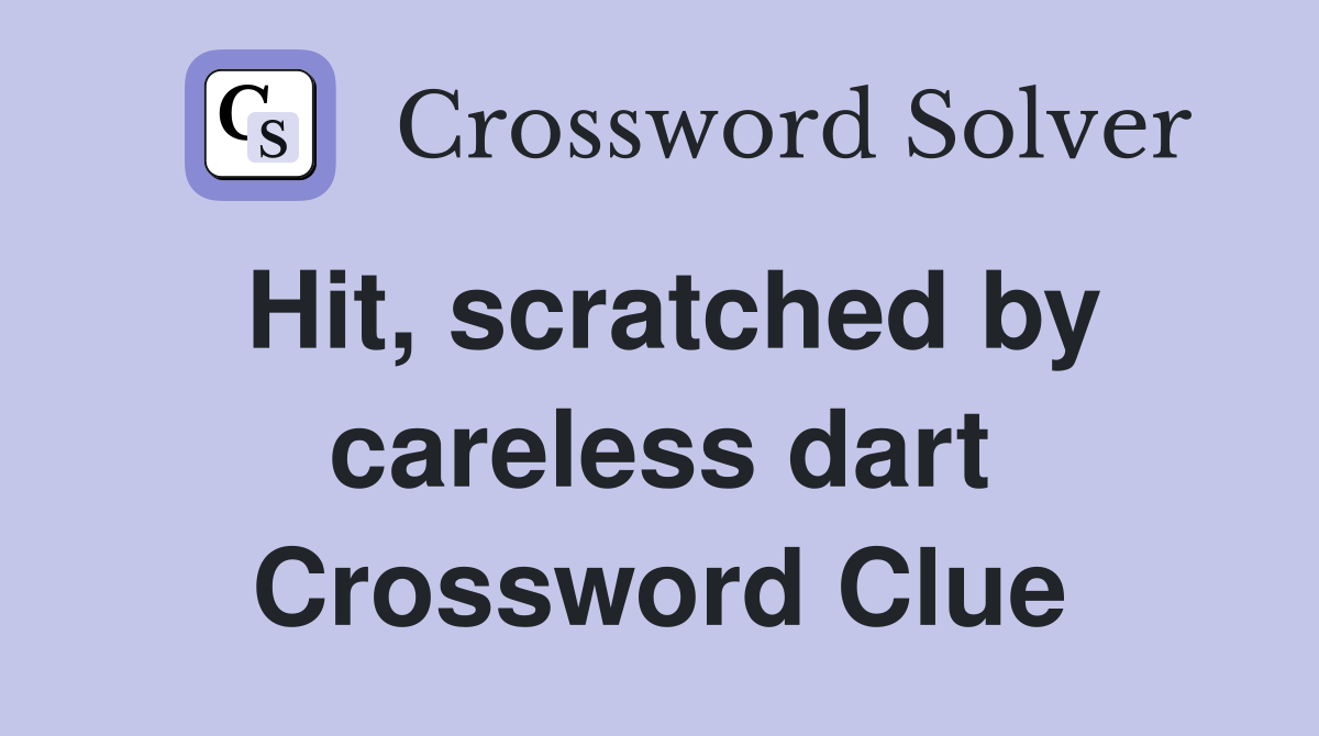 Hit, scratched by careless dart Crossword Clue
