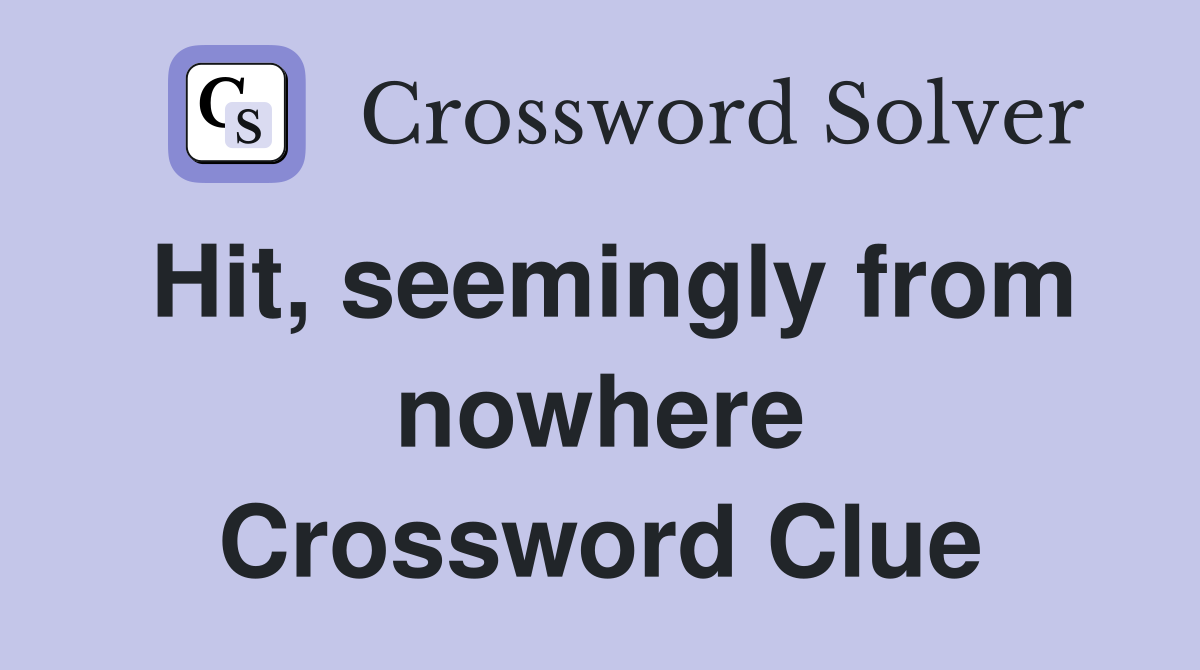Hit, seemingly from nowhere Crossword Clue